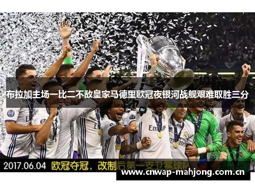 布拉加主场一比二不敌皇家马德里欧冠夜银河战舰艰难取胜三分 布拉加主场一比二不敌皇家马德里欧冠夜银河战舰艰难取胜三分