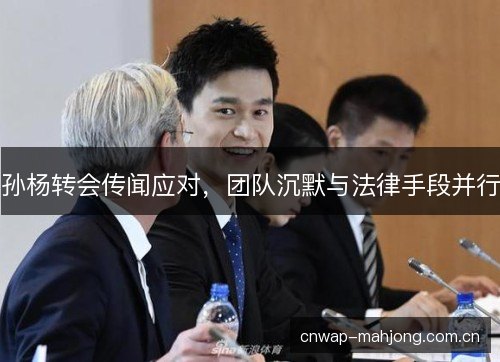 孙杨转会传闻应对，团队沉默与法律手段并行